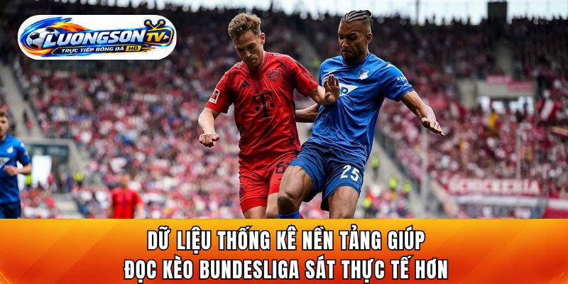 Dữ liệu thống kê nền tảng giúp người xem đọc kèo Bundesliga sát thực tế hơn