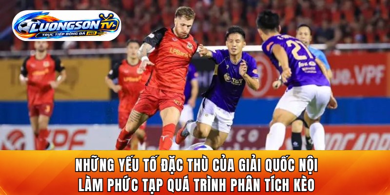 Những yếu tố đặc thù của giải quốc nội làm phức tạp quá trình phân tích kèo